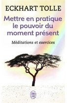 Mettre en pratique le pouvoir du moment present - enseignements essentiels, meditations et exercices
