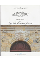 Anatoile amoudru (1739-1812) architecte ou les bois devenus pierres