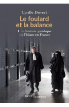 Le foulard et la balance - une histoire juridique de l-islam en france