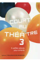 Court au theatre 3 - vol03 - 3 petites pieces pour enfants