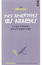 Nos ancetres les arabes - ce que le francais doit a la langue arabe