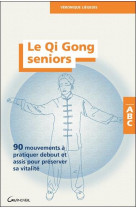 Le qi gong seniors - 90 mouvements a pratiquer debout et assis pour preserver sa vitalite