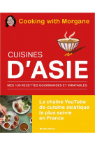Cuisines d-asie - mes 100 recettes gourmandes et inratables