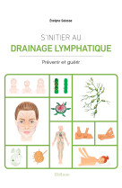 S-initier au drainage lymphatique - prevenir et guerir