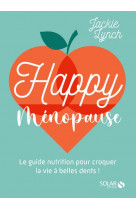 Happy menopause - le guide nutrition pour croquer la vie a belles dents !