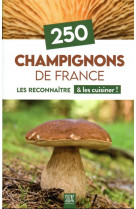 250 champignons de france - les reconnaitre & les cuisiner !