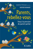 Parents, rebellez-vous - stop a la pression du parent parfait