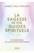 La sagesse de vos guides spirituels - manuel pratique pour recevoir leurs conseils inspirants