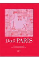 Do it in paris - 450 adresses exceptionnelles pour une experience unique de la ville !