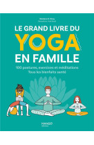 Le grand livre du yoga en famille. 100 postures, exercices et meditations. tous les bienfaits sante