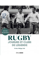 Rugby. joueurs et clubs de legende