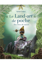 Le land-art de poche - des etres de nature - explorez le monde vegetal et poetique de l-artiste sylv