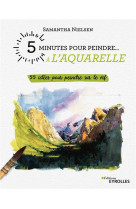 5 minutes pour peindre a l-aquarelle - 55 idees pour peindre sur le vif