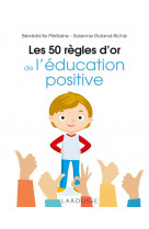 Les 50 regles d'or de l'education positive