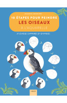 10 etapes pour peindre les oiseaux a l-aquarelle - 25 especes communes et exotiques