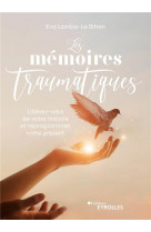 Les memoires traumatiques - liberez-vous de votre histoire et reprogrammez votre present
