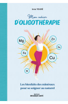 Mon cahier d-oligotherapie - les bienfaits des mineraux pour se soigner au naturel