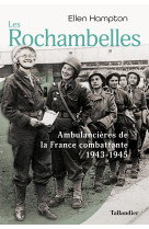 Les rochambelles - ambulancieres de la france combattante 1943-1945