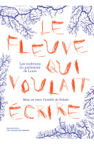 Le fleuve qui voulait ecrire - les auditions du parlement de loire