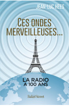 Ces ondes merveilleuses - la radio a 100 ans