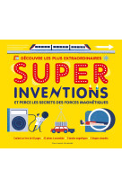 Decouvre les plus extraordinaires - super inventions - et perce les secrets des forces magnetiques