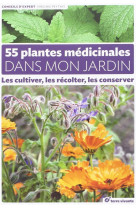 55 plantes medicinales dans mon jardin - les cultiver, les recolter, les conserver