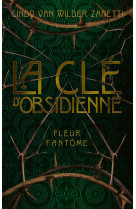 Clé d'obsidienne - tome 1 fleur fantôme