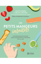 Les petits mangeurs intuitifs - accompagner mon enfant dans sa découverte alimentaire de 0 à 2 ans