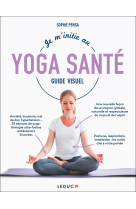 Je m'initie au yoga santé - guide visuel