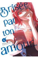 Brisée par ton amour... - tome 04 (nouvelle édition)