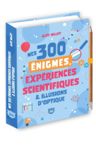 Mes 300 énigmes, expériences scientifiques & illusions d'optique