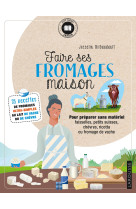 Faire ses fromages maison - 35 recettes de fromages ultra-simples au lait de vache ou de chevre