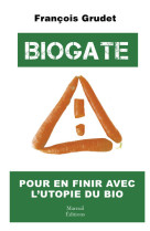 Biogate - pour en finir avec l'utopie du bio