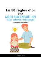 Les 50 regles d'or pour aider son enfant hpi