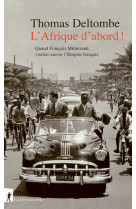 L' afrique d'abord ! - quand françois mitterrand voulait sauver l'empire français