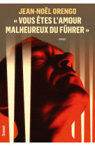 « vous êtes l'amour malheureux du führer »