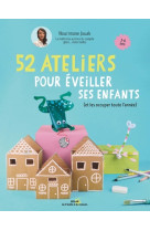 52 ateliers pour éveiller ses enfants - (et les occuper toute l'année)