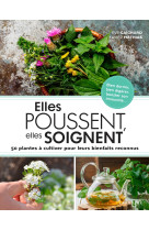 Elles poussent, elles soignent - 50 plantes a cultiver pour leurs bienfaits reconnus