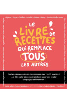 Le livre de recettes qui remplace tous les autres !