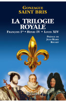 La trilogie royale (françois 1er, henri iv, louis xiv)