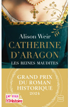 Catherine d'aragon : la première reine (grand prix du roman historique 2024)