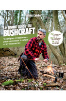 Grand guide du bushcraft - techniques et ressources pour apprivoiser la nature et s'y reconnecter