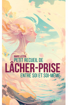 Petit recueil de lâcher-prise entre soi et soi-même