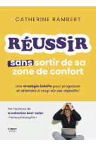 Réussir sans sortir de sa zone de confort - une stratégie inédite pour progresser et atteindre à coup sûr ses objectifs !