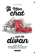 Mon chat sur le divan - comme un psy, decryptez ses tics et ses tocs et redonnez-lui confiance !