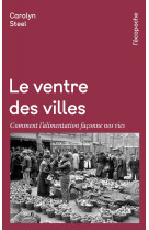 Le ventre des villes - comment l’alimentation façonne nos vi