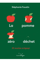 La pomme zéro déchet - 25 recettes anti-gaspi