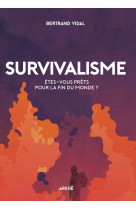 Survivalisme - etes-vous prêts pour la fin du monde ?