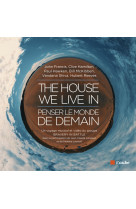 The house we live in : penser le monde de demain