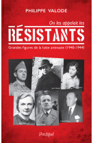 On les appelait les résistants - grandes figures de la lutte antinazie (1940-1944)